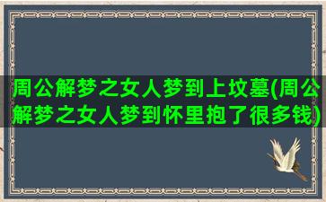 周公解梦之女人梦到上坟墓(周公解梦之女人梦到怀里抱了很多钱)