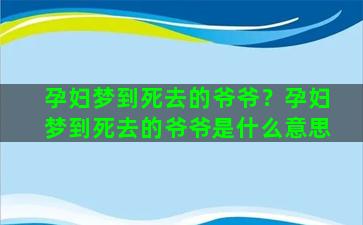 孕妇梦到死去的爷爷？孕妇梦到死去的爷爷是什么意思