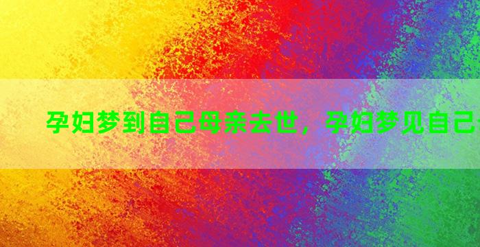 孕妇梦到自己母亲去世，孕妇梦见自己母亲过世