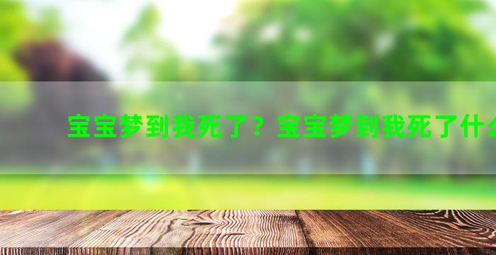 宝宝梦到我死了？宝宝梦到我死了什么意思