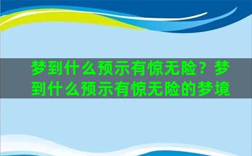 梦到什么预示有惊无险？梦到什么预示有惊无险的梦境