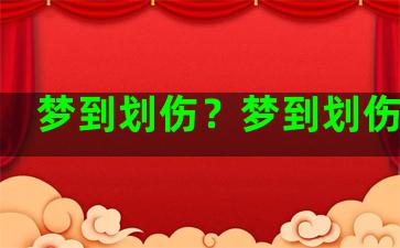 梦到划伤？梦到划伤别人