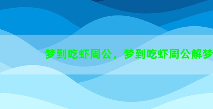 梦到吃虾周公，梦到吃虾周公解梦