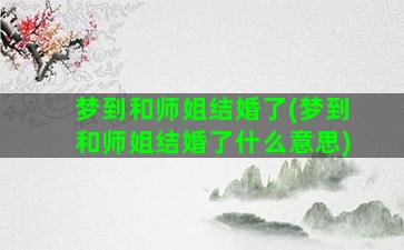 梦到和师姐结婚了(梦到和师姐结婚了什么意思)