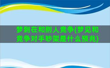 梦到在和别人竞争(梦见和竞争对手吵架是什么预兆)