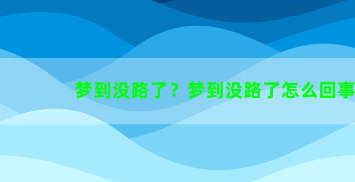 梦到没路了？梦到没路了怎么回事