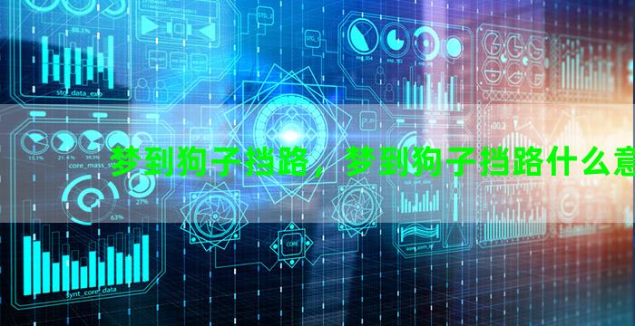 梦到狗子挡路，梦到狗子挡路什么意思