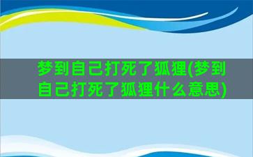 梦到自己打死了狐狸(梦到自己打死了狐狸什么意思)