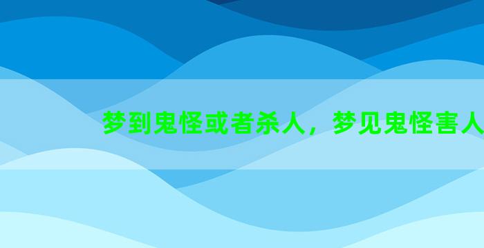 梦到鬼怪或者杀人，梦见鬼怪害人