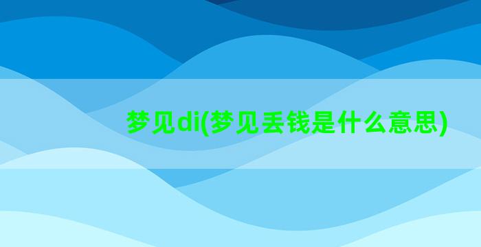 梦见di(梦见丢钱是什么意思)