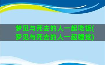 梦见与死去的人一起吃饭(梦见与死去的人一起睡觉)