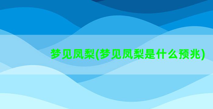 梦见凤梨(梦见凤梨是什么预兆)