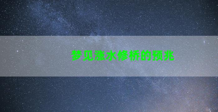 梦见涨水修桥的预兆