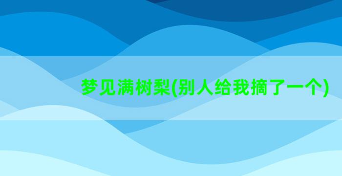 梦见满树梨(别人给我摘了一个)