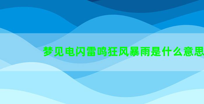 梦见电闪雷鸣狂风暴雨是什么意思