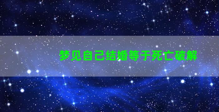 梦见自己结婚等于死亡破解