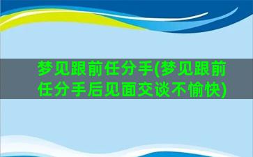 梦见跟前任分手(梦见跟前任分手后见面交谈不愉快)